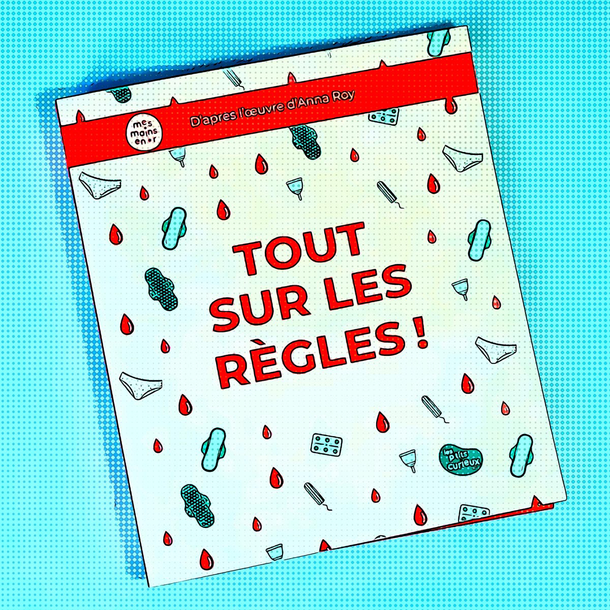 Tout sur les règles, d'après l'œuvre d'Anna Roy Tout sur les règles, d'après l'œuvre d'Anna Roy